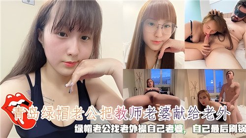 青島綠帽老公把教師老婆獻給老外綠帽老公找老外操自己老婆自己最後刷鍋