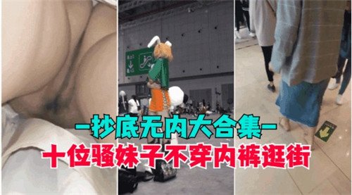 十位骚妹.子不穿内裤逛街抄底无内大合集