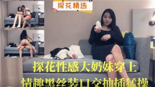 探花性感.大奶妹穿上情趣黑丝装口交抽插猛操