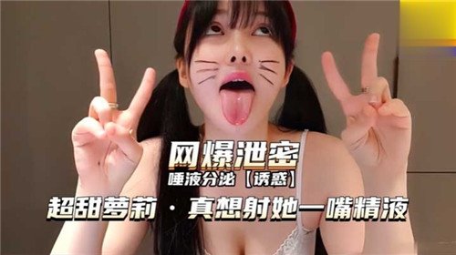 唾液分泌.超甜萝莉真想射她一嘴精液