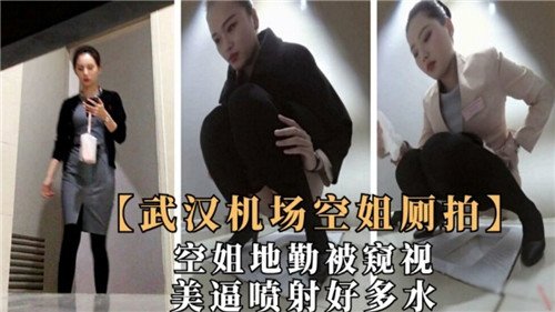 武汉机场空姐厕拍美逼喷射好多水.
