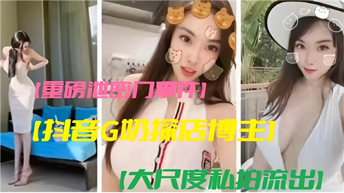重磅泄密.门事件抖音G奶探店博主大尺度私拍流出.
