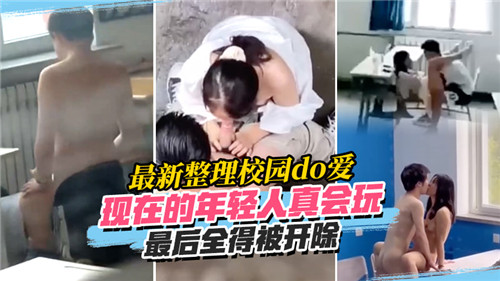 最新整理.校园do爱现在的年轻人真会玩最后全得被开除