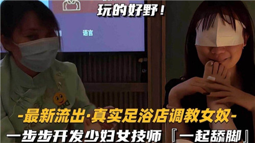 最新流出.真实足浴店调教女奴一步步开发少妇女技师一起舔脚